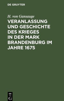 Veranlassung und Geschichte des Krieges in der Mark Brandenburg im Jahre 1675 - Gansauge, H. von