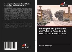 Le origini del genocidio dei Tutsi in Ruanda e la sua barbara esecuzione - Ndamage, Ignace;Ndungutse, Pierre