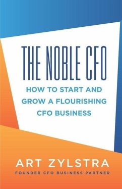 The Noble CFO: How to Start and Grow a Flourishing CFO Business - Zylstra, Art
