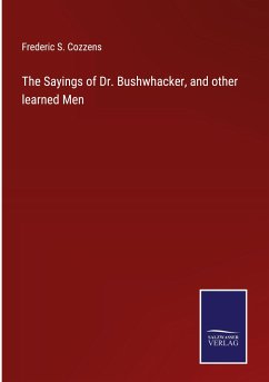 The Sayings of Dr. Bushwhacker, and other learned Men - Cozzens, Frederic S.