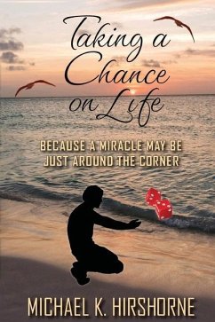 Taking a Chance on Life: Because a Miracle May Be Just Around the Corner - Hirshorne, Michael K.