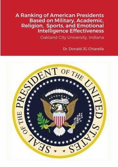 A Ranking of American Presidents Based on Military, Academic, Religion, Sports, and Emotional Intelligence Effectiveness - Chiarella, Donald