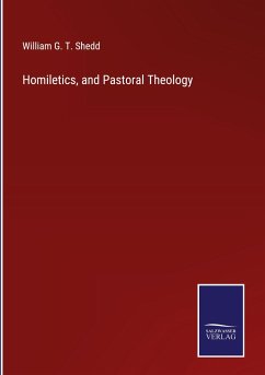 Homiletics, and Pastoral Theology - Shedd, William G. T.
