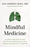 Mindful Medicine: 40 Simple Practices to Help Healthcare Professionals Beat Burnout and Reconnect to Purpose