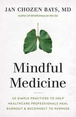 Mindful Medicine: 40 Simple Practices to Help Healthcare Professionals Heal Burnout and Reconnect to Purpose - Bays, Jan Chozen Bays