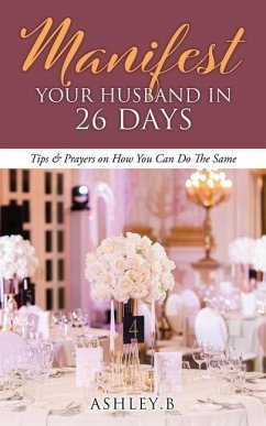 Manifest Your Husband In 26 Days: Tips & Prayers on How You Can Do The Same - Ashley B.