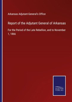 Report of the Adjutant General of Arkansas - Arkansas Adjutant-General's Office