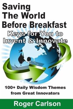 Saving the World Before Breakfast: Keys for You to Invent & Innovate - Carlson, Roger