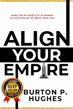 Align Your Empire: Using the Six Assets of Alignment as the Catalyst to Ignite Your Life! - Hughes, Burton P.