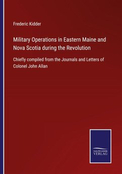 Military Operations in Eastern Maine and Nova Scotia during the Revolution - Kidder, Frederic