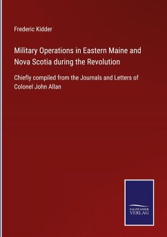 Military Operations in Eastern Maine and Nova Scotia during the Revolution - Kidder, Frederic