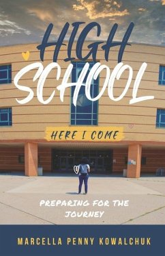 High School Here I Come: Preparing for the journey - Kowalchuk, Marcella Penny