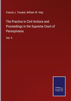 The Practice in Civil Actions and Proceedings in the Supreme Court of Pennsylvania - Troubat, Francis J.; Haly, William W.