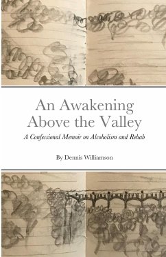 An Awakening Above the Valley A Confessional Memoir on Alcoholism and Rehab - Williamson, Dennis