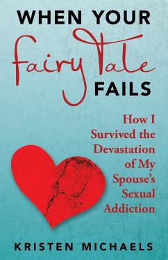 When Your Fairy Tale Fails: How I Survived the Devastation of My Spouse's Sexual Addiction - Michaels, Kristen