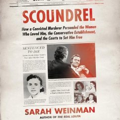 Scoundrel: How a Convicted Murderer Persuaded the Women Who Loved Him, the Conservative Establishment, and the Courts to Set Him - Weinman, Sarah
