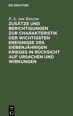 Zusätze und Berichtigungen zur Charakteristik der wichtigsten Ereignisse des siebenjährigen Krieges in Rücksicht auf Ursachen und Wirkungen - Retzow, F. A. von