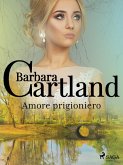 Amore prigioniero (La collezione eterna di Barbara Cartland 1) (eBook, ePUB) Amore prigioniero (La collezione eterna di Barbara Cartland 1) (eBook, ePUB)