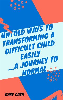Untold Ways to Transforming a Difficult child Easily..a Journey to Normal (eBook, ePUB) - Dash, Gaby