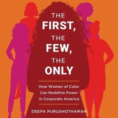 The First, the Few, the Only: How Women of Color Can Redefine Power in Corporate America - Purushothaman, Deepa