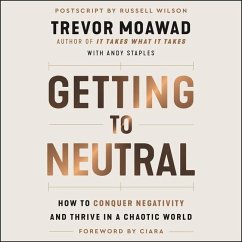 Getting to Neutral: How to Conquer Negativity and Thrive in a Chaotic World - Staples, Andy; Moawad, Trevor