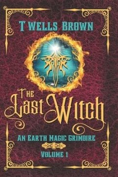 The Last Witch: An Earth Magic Grimoire - Wells-Brown, Terry; Brown, T. Wells