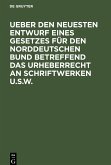 Ueber den neuesten Entwurf eines Gesetzes für den Norddeutschen Bund betreffend das Urheberrecht an Schriftwerken u.s.w.