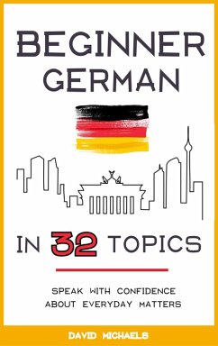 Beginner German in 32 Topics. Speak with Confidence About Everyday Matters. (eBook, ePUB) - Michaels, David