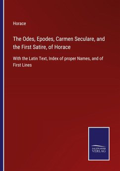 The Odes, Epodes, Carmen Seculare, and the First Satire, of Horace