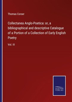 Collectanea Anglo-Poetica: or, a bibliographical and descriptive Catalogue of a Portion of a Collection of Early English Poetry