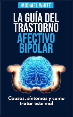 La Súper Guía Del Trastorno Afectivo Bipolar: Causas, síntomas y como tratar este mal. (eBook, ePUB) - White, Michael
