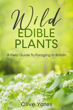 Wild Edible Plants: A Field Guide To Foraging in Britain (eBook, ePUB) - Yates, Clive