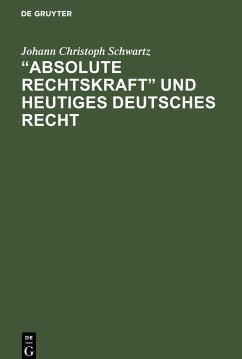 ¿Absolute Rechtskraft¿ und heutiges Deutsches Recht - Schwartz, Johann Christoph