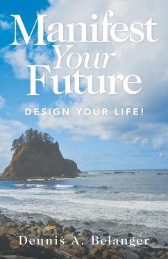 Manifest Your Future - Belanger, Dennis A.