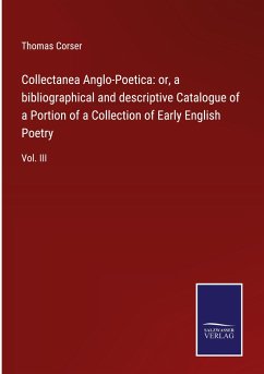 Collectanea Anglo-Poetica: or, a bibliographical and descriptive Catalogue of a Portion of a Collection of Early English Poetry - Corser, Thomas
