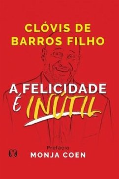 A Felicidade é Inútil - Filho, Clóvis de Barros