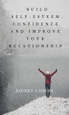 Build Self –Esteem, Confidence and Improve Your Relationship (eBook, ePUB)