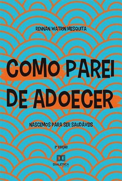 Como parei de adoecer (eBook, ePUB) - Mesquita, Rennan Watrin