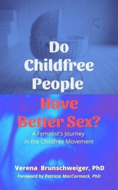 Do Childfree People Have Better Sex?: A Feminist's Journey in the Childfree Movement - Brunschweiger, Verena (Verena Brunschweiger)