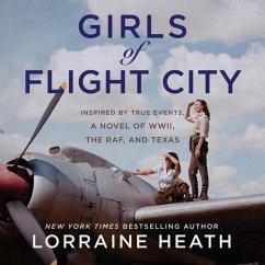 Girls of Flight City: Inspired by True Events, a Novel of Wwii, the Royal Air Force, and Texas - Heath, Lorraine