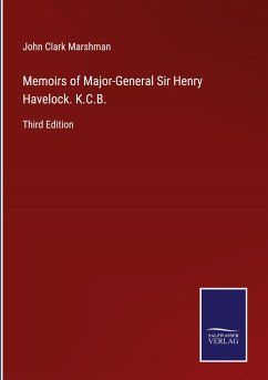 Memoirs of Major-General Sir Henry Havelock. K.C.B.