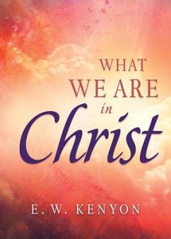 What We Are in Christ - Kenyon, E W