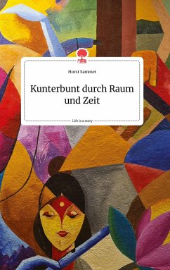 Kunterbunt durch Raum und Zeit. Life is a Story - story.one - Sammet, Horst