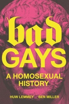 Bad Gays: A Homosexual History - Lemmey, Huw;Miller, Ben