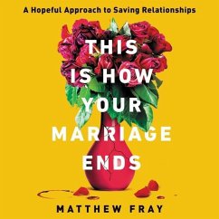 This Is How Your Marriage Ends: A Hopeful Approach to Saving Relationships - Fray, Matthew