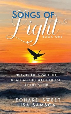 Songs of Light: Words of Grace to Read Aloud With Those at Life's End - Sweet, Leonard; Samson, Lisa