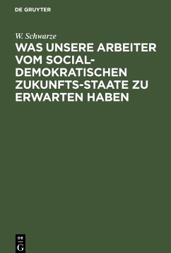 Was unsere Arbeiter vom socialdemokratischen Zukunfts-Staate zu erwarten haben - Schwarze, W.