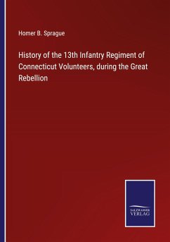 History of the 13th Infantry Regiment of Connecticut Volunteers, during the Great Rebellion - Sprague, Homer B.