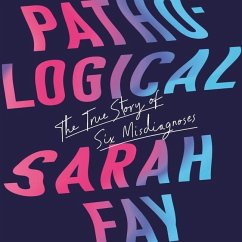 Pathological: The True Story of Six Misdiagnoses - Fay, Sarah