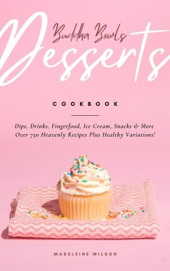 Buddha Bowls, Desserts, Dips, Drinks, Fingerfood, Ice Cream, Snacks & More: Over 750 Heavenly Recipes Plus Healthy Variations! (eBook, ePUB) - Wilson, Madeleine